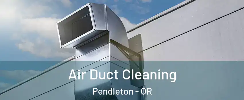 Air Duct Cleaning Pendleton - OR
