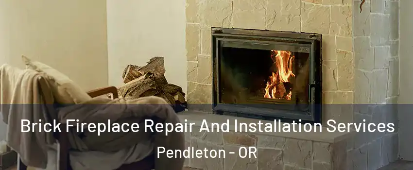 Brick Fireplace Repair And Installation Services Pendleton - OR