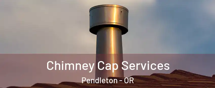  Chimney Cap Services Pendleton - OR