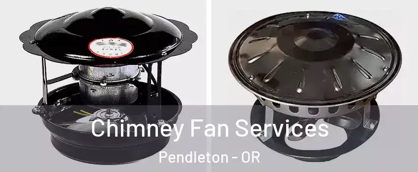  Chimney Fan Services Pendleton - OR