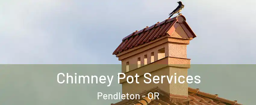  Chimney Pot Services Pendleton - OR