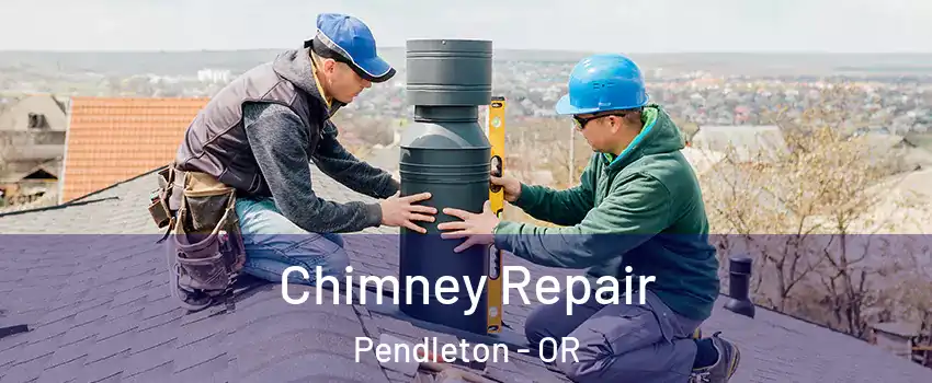 Chimney Repair Pendleton - OR