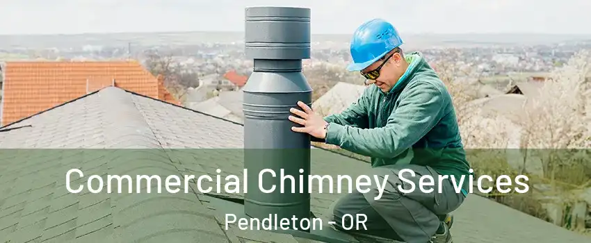 Commercial Chimney Services Pendleton - OR