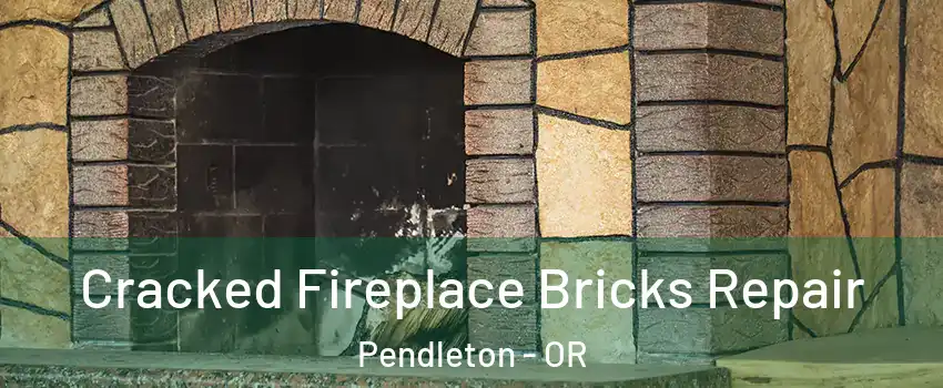 Cracked Fireplace Bricks Repair Pendleton - OR