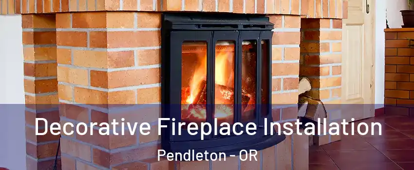  Decorative Fireplace Installation Pendleton - OR