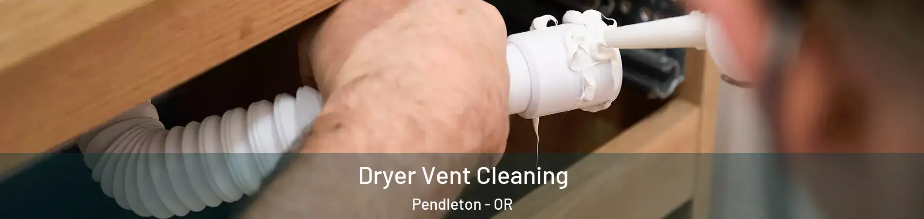  Dryer Vent Cleaning Pendleton - OR