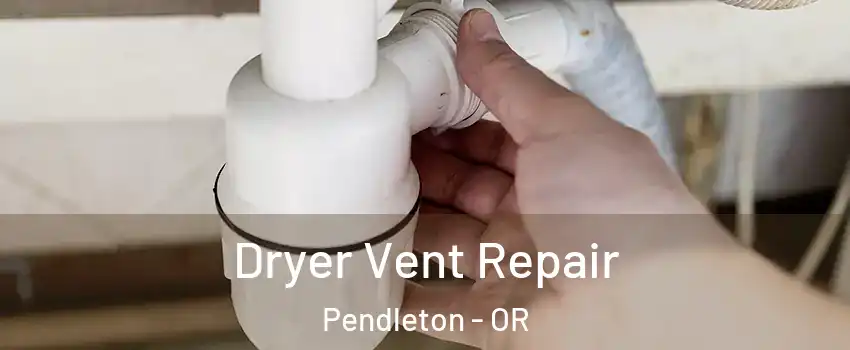  Dryer Vent Repair Pendleton - OR