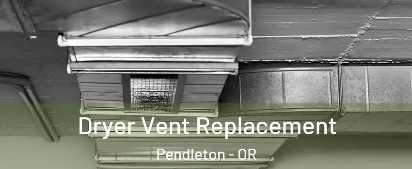  Dryer Vent Replacement Pendleton - OR