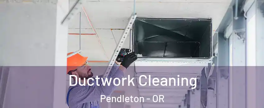  Ductwork Cleaning Pendleton - OR