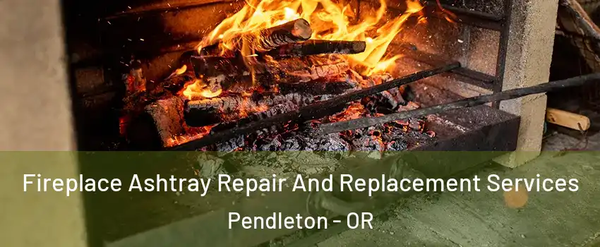  Fireplace Ashtray Repair And Replacement Services Pendleton - OR