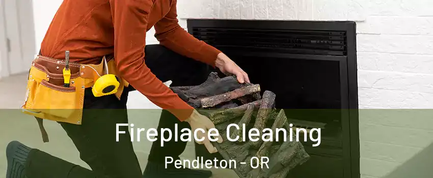  Fireplace Cleaning Pendleton - OR
