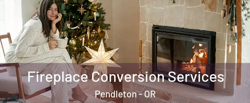 Fireplace Conversion Services Pendleton - OR