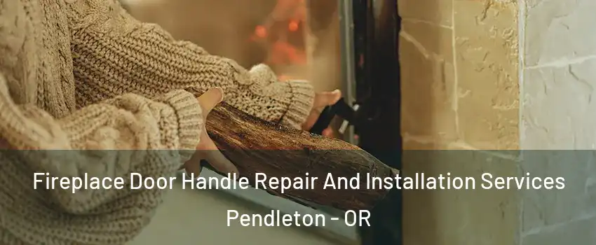  Fireplace Door Handle Repair And Installation Services Pendleton - OR