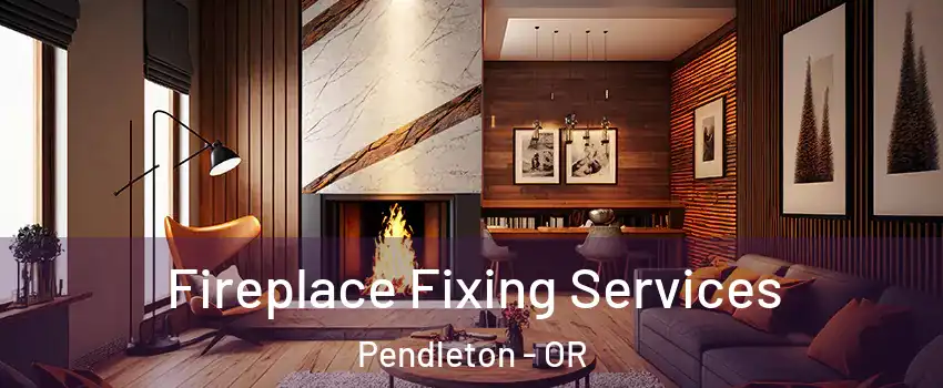  Fireplace Fixing Services Pendleton - OR