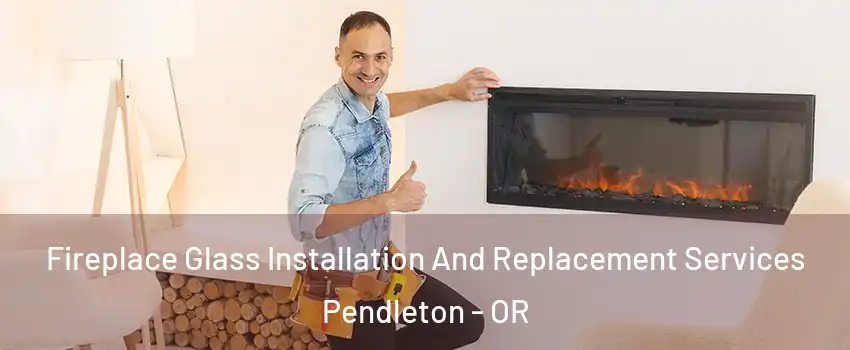  Fireplace Glass Installation And Replacement Services Pendleton - OR