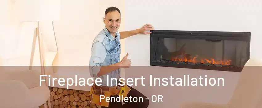  Fireplace Insert Installation Pendleton - OR