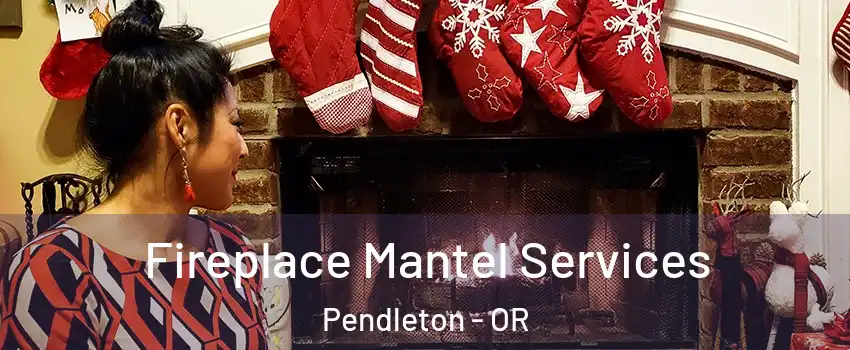 Fireplace Mantel Services Pendleton - OR