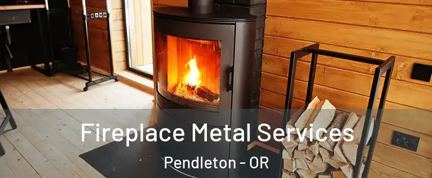  Fireplace Metal Services Pendleton - OR
