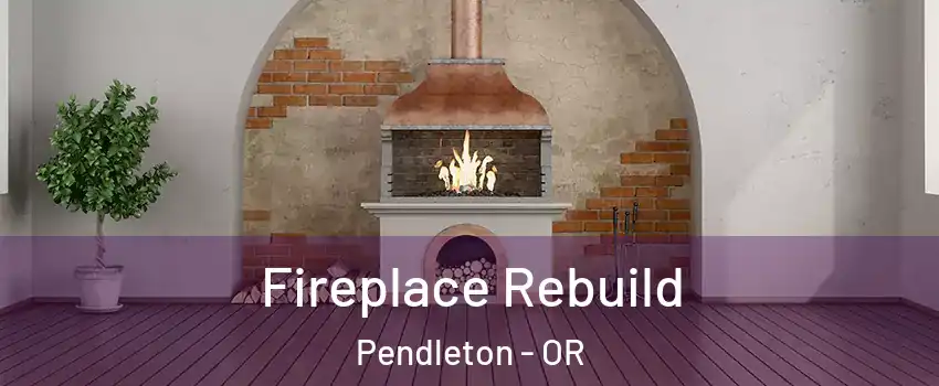  Fireplace Rebuild Pendleton - OR
