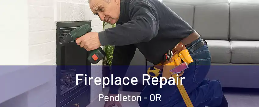  Fireplace Repair Pendleton - OR