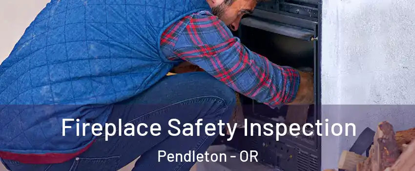  Fireplace Safety Inspection Pendleton - OR