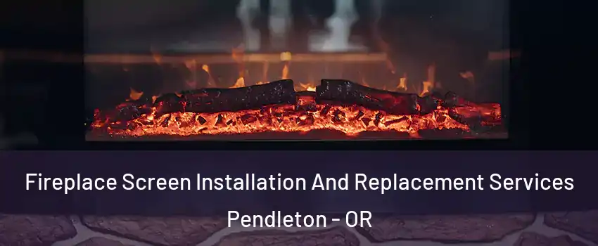  Fireplace Screen Installation And Replacement Services Pendleton - OR