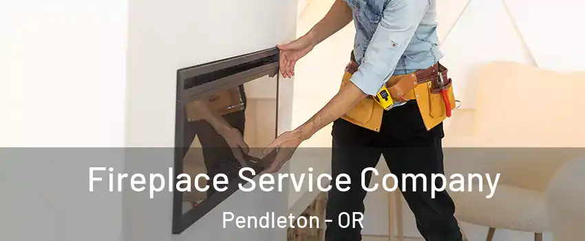  Fireplace Service Company Pendleton - OR
