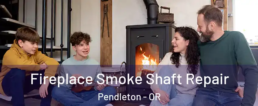 Fireplace Smoke Shaft Repair Pendleton - OR