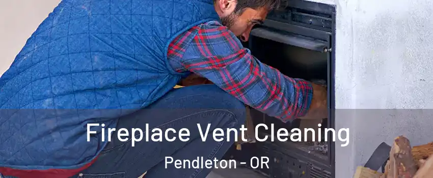  Fireplace Vent Cleaning Pendleton - OR