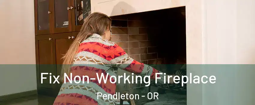  Fix Non-Working Fireplace Pendleton - OR