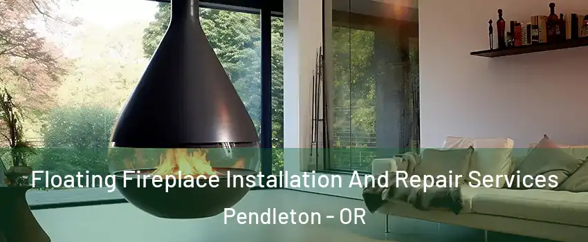  Floating Fireplace Installation And Repair Services Pendleton - OR