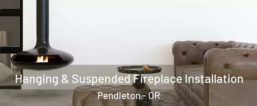  Hanging & Suspended Fireplace Installation Pendleton - OR