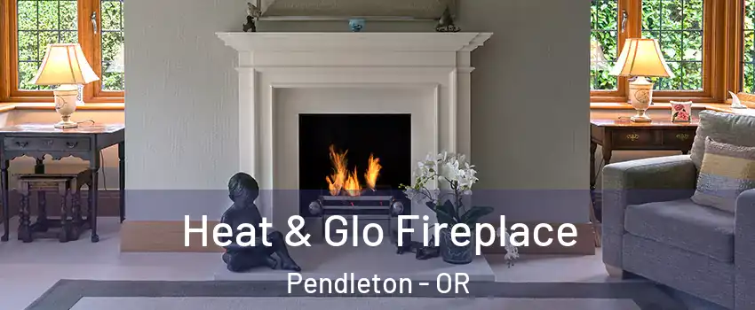  Heat & Glo Fireplace Pendleton - OR