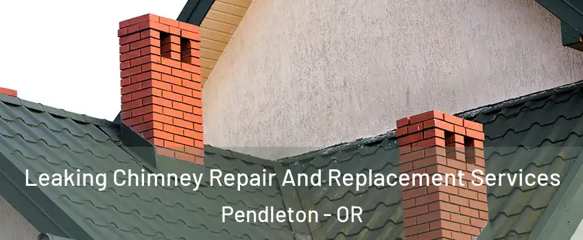  Leaking Chimney Repair And Replacement Services Pendleton - OR