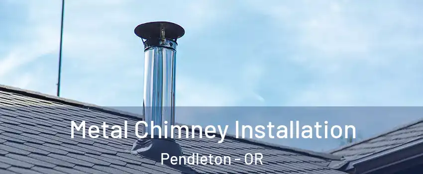 Metal Chimney Installation Pendleton - OR