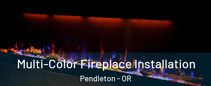  Multi-Color Fireplace Installation Pendleton - OR