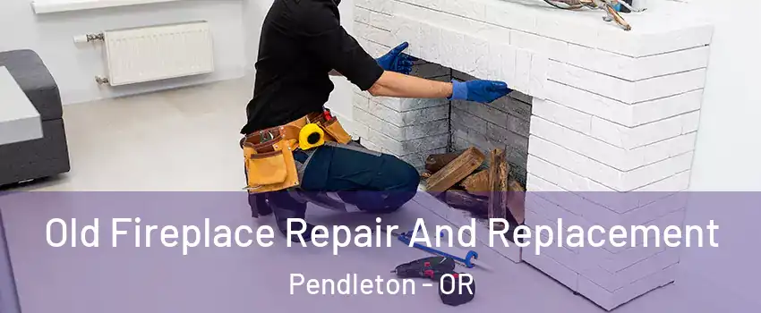  Old Fireplace Repair And Replacement Pendleton - OR