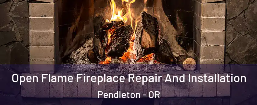  Open Flame Fireplace Repair And Installation Pendleton - OR