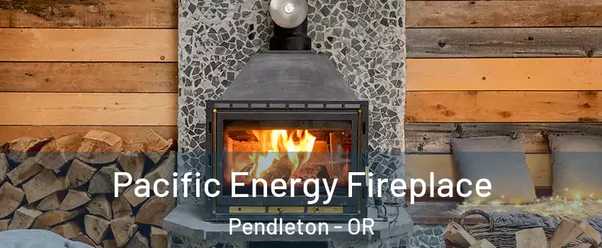 Pacific Energy Fireplace Pendleton - OR
