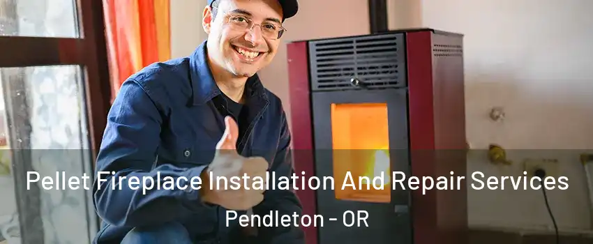 Pellet Fireplace Installation And Repair Services Pendleton - OR