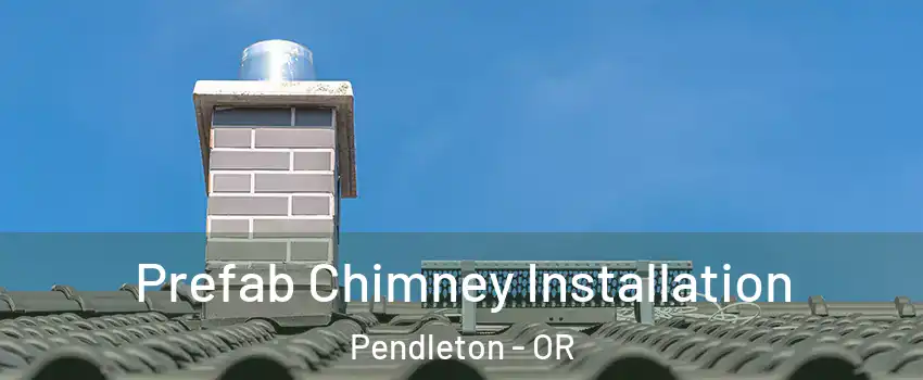  Prefab Chimney Installation Pendleton - OR