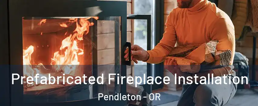  Prefabricated Fireplace Installation Pendleton - OR