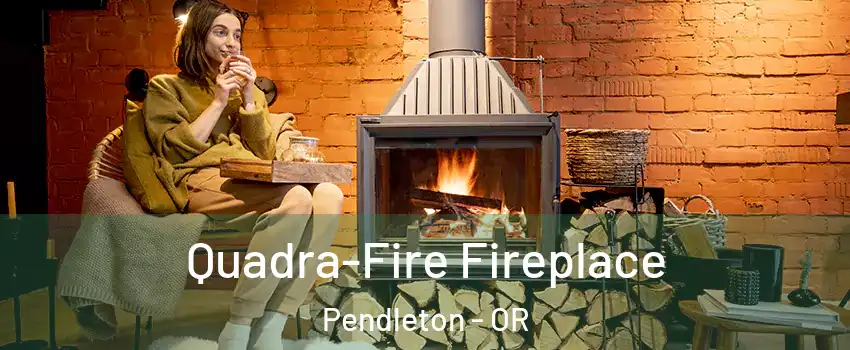  Quadra-Fire Fireplace Pendleton - OR