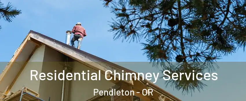 Residential Chimney Services Pendleton - OR