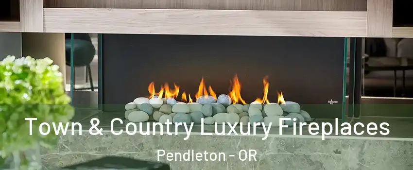  Town & Country Luxury Fireplaces Pendleton - OR