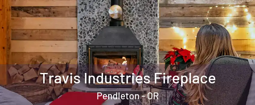  Travis Industries Fireplace Pendleton - OR