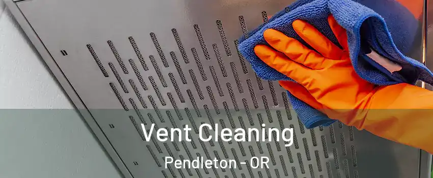  Vent Cleaning Pendleton - OR