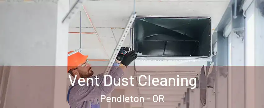  Vent Dust Cleaning Pendleton - OR