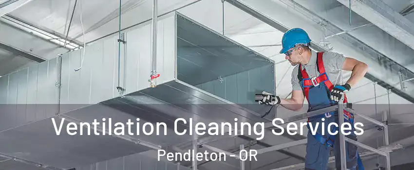  Ventilation Cleaning Services Pendleton - OR