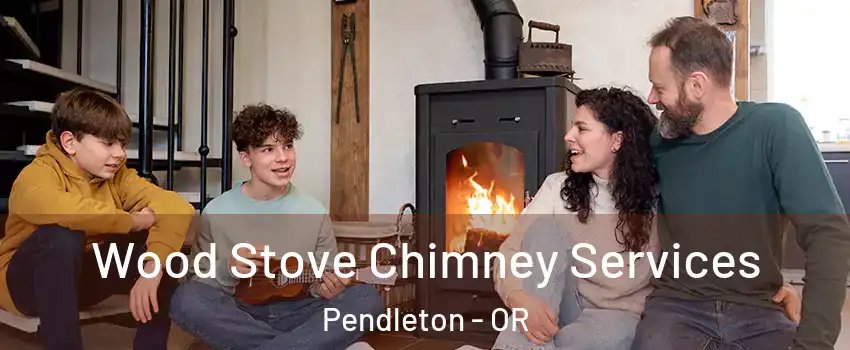 Wood Stove Chimney Services Pendleton - OR